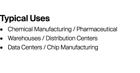 Typical Uses • Chemical Manufacturing / Pharmaceutical • Warehouses / Distribution Centers • Data Centers / Chip Man...