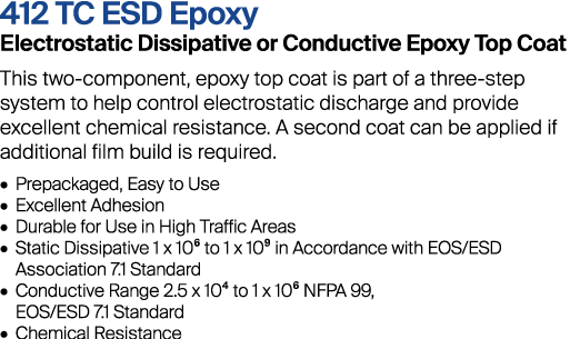 412 TC ESD Epoxy Electrostatic Dissipative or Conductive Epoxy Top Coat This two-component, epoxy top coat is part of...