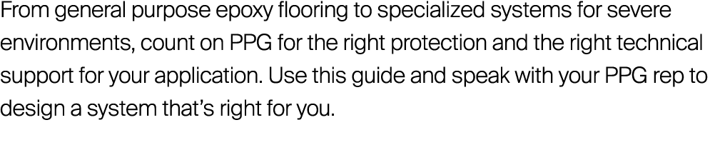 From general purpose epoxy flooring to specialized systems for severe environments, count on PPG for the right protec...