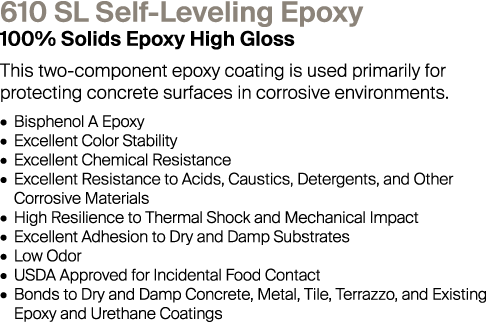 610 SL Self-Leveling Epoxy 100% Solids Epoxy High Gloss This two-component epoxy coating is used primarily for protec...