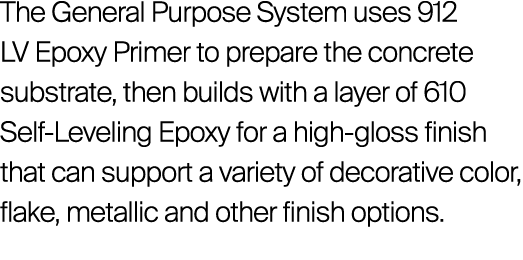 The General Purpose System uses 912 LV Epoxy Primer to prepare the concrete substrate, then builds with a layer of 61...