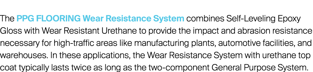 The PPG FLOORING Wear Resistance System combines Self-Leveling Epoxy Gloss with Wear Resistant Urethane to provide th...