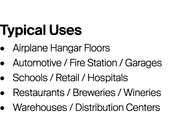 Typical Uses • Airplane Hangar Floors • Automotive / Fire Station / Garages • Schools / Retail / Hospitals • Restaur...