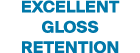 EXCELLENT GLOSS RETENTION