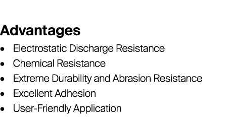 Advantages • Electrostatic Discharge Resistance • Chemical Resistance • Extreme Durability and Abrasion Resistance • ...