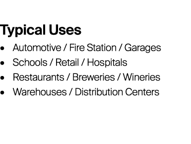 Typical Uses • Automotive / Fire Station / Garages • Schools / Retail / Hospitals • Restaurants / Breweries / Winerie...