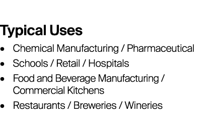 Typical Uses • Chemical Manufacturing / Pharmaceutical • Schools / Retail / Hospitals • Food and Beverage Manufactu...