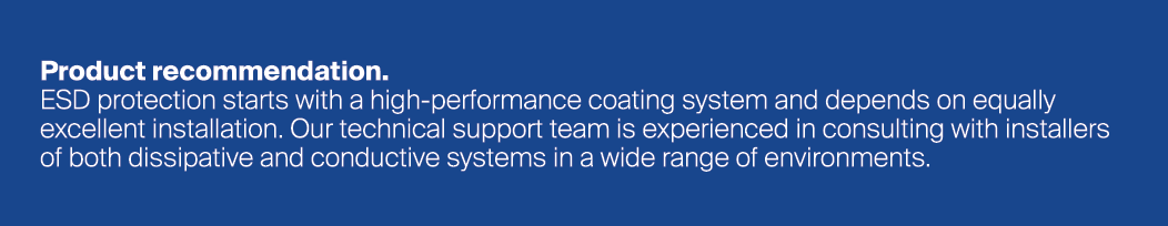 Product recommendation. ESD protection starts with a high-performance coating system and depends on equally excellent...
