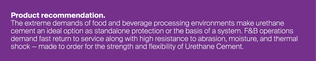 Product recommendation. The extreme demands of food and beverage processing environments make urethane cement an idea...