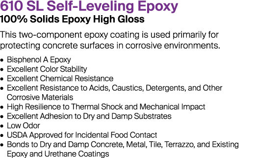610 SL Self-Leveling Epoxy 100% Solids Epoxy High Gloss This two-component epoxy coating is used primarily for protec...
