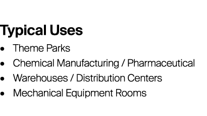 Typical Uses • Theme Parks • Chemical Manufacturing / Pharmaceutical • Warehouses / Distribution Centers • Mechanica...