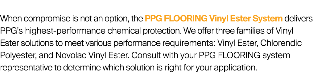 When compromise is not an option, the PPG FLOORING Vinyl Ester System delivers PPG’s highest-performance chemical pro...