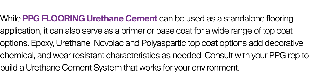 While PPG FLOORING Urethane Cement can be used as a standalone flooring application, it can also serve as a primer or...
