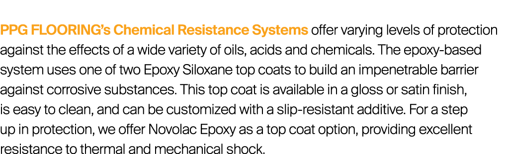 PPG FLOORING’s Chemical Resistance Systems offer varying levels of protection against the effects of a wide variety o...