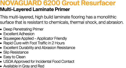 NOVAGUARD 6200 Grout Resurfacer Multi-Layered Laminate Primer This multi-layered, high build laminate flooring has a ...